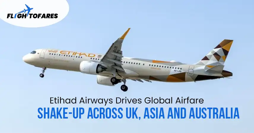 Etihad Airways Drives Global Airfare Shake-Up Across UK, Asia and Australia