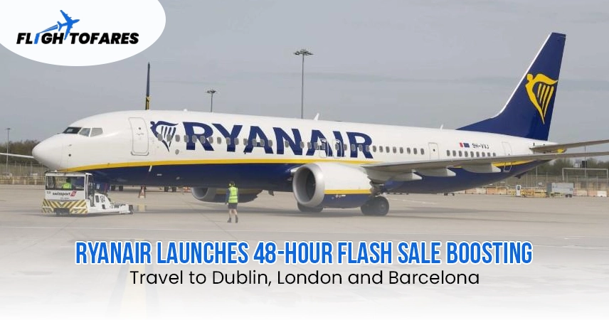Dublin, London, and Barcelona Are Spicing Up European Travel with Ryanair's Special 48-hour Flash Sale!