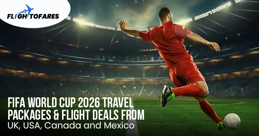 FIFA World Cup 2026 Travel Packages & Flight Deals from UK, USA, Canada and Mexico